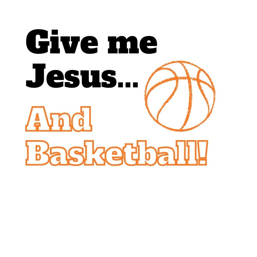 Give Me Jesus & Basketball