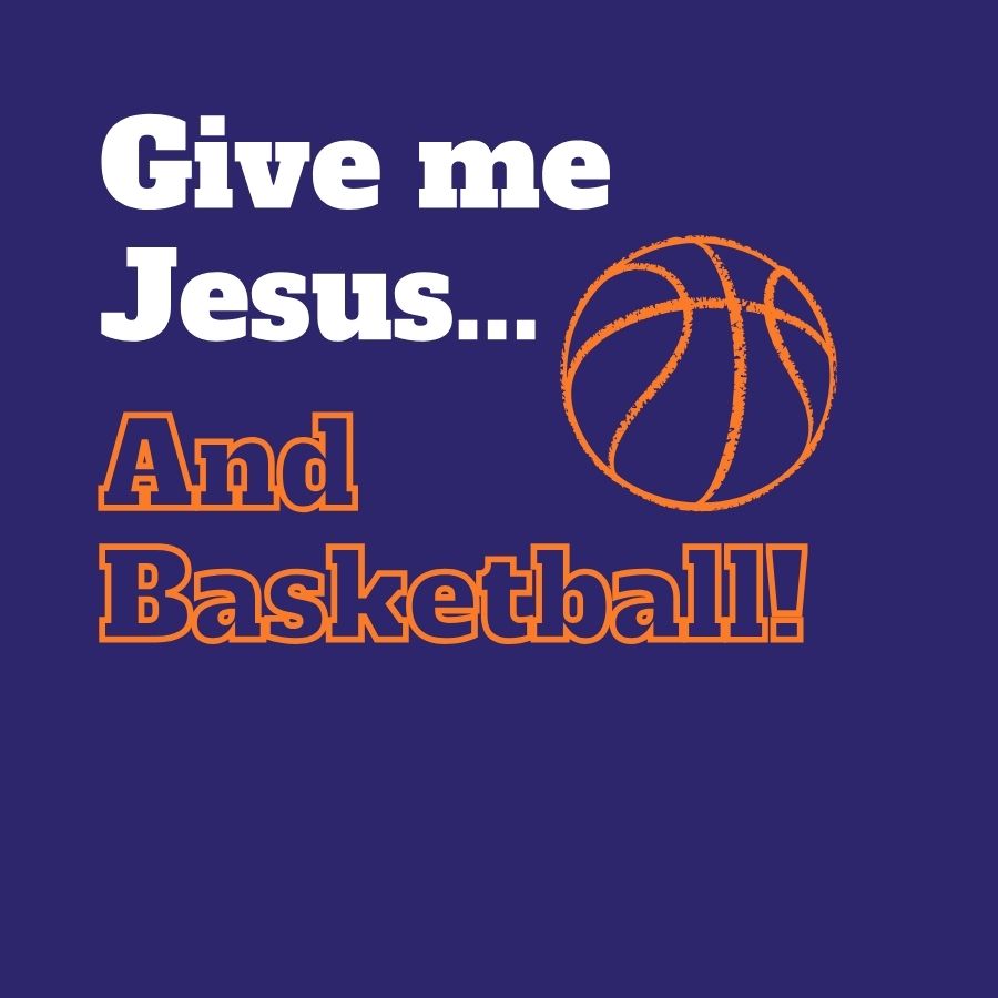 Give Me Jesus & Basketball