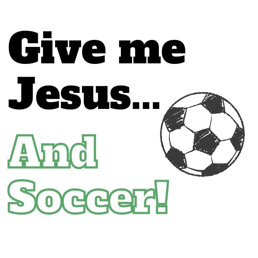 Give Me Jesus & Soccer