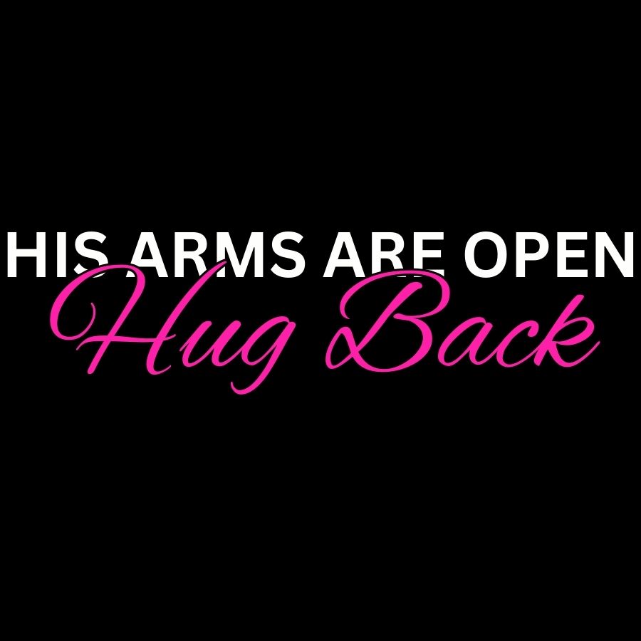 Text 'His arms are open Hug Back' in white and pink on a black background