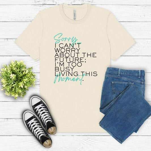 Sorry, I can't worry about the future...I'm too busy living this moment.