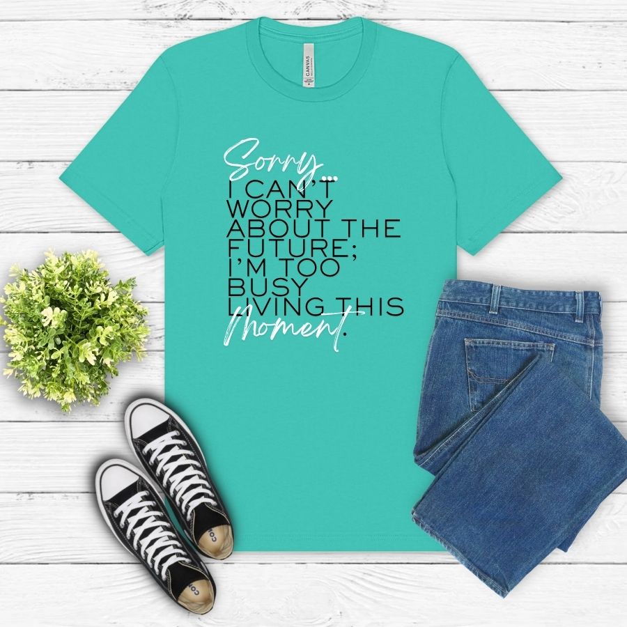 Sorry, I can't worry about the future...I'm too busy living this moment.